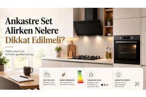 Ankastre Set Alırken Nelere Dikkat Edilmeli?